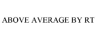 ABOVE AVERAGE BY RT