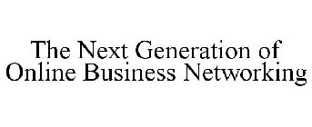THE NEXT GENERATION OF ONLINE BUSINESS NETWORKING