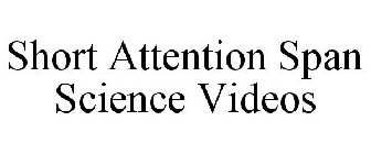 SHORT ATTENTION SPAN SCIENCE VIDEOS