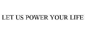 LET US POWER YOUR LIFE