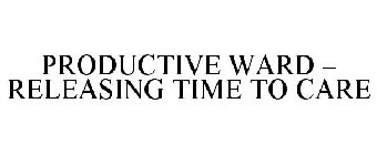 PRODUCTIVE WARD - RELEASING TIME TO CARE
