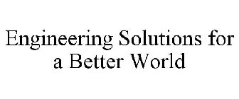 ENGINEERING SOLUTIONS FOR A BETTER WORLD