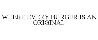 WHERE EVERY BURGER IS AN ORIGINAL