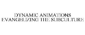 DYNAMIC ANIMATIONS EVANGELIZING THE SUBCULTURE