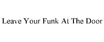 LEAVE YOUR FUNK AT THE DOOR