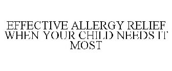 EFFECTIVE ALLERGY RELIEF WHEN YOUR CHILD NEEDS IT MOST