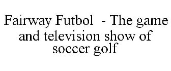 FAIRWAY FUTBOL - THE GAME AND TELEVISION SHOW OF SOCCER GOLF