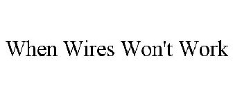 WHEN WIRES WON'T WORK