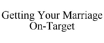 GETTING YOUR MARRIAGE ON-TARGET