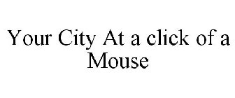 YOUR CITY AT A CLICK OF A MOUSE