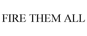 FIRE THEM ALL