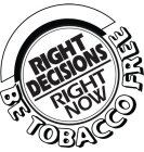 RIGHT DECISIONS RIGHT NOW BE TOBACCO FREE