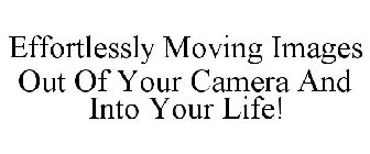 EFFORTLESSLY MOVING IMAGES OUT OF YOUR CAMERA AND INTO YOUR LIFE!