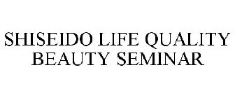 SHISEIDO LIFE QUALITY BEAUTY SEMINAR