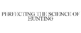PERFECTING THE SCIENCE OF HUNTING