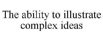 THE ABILITY TO ILLUSTRATE COMPLEX IDEAS