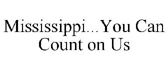 MISSISSIPPI...YOU CAN COUNT ON US