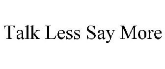 TALK LESS SAY MORE