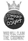 CONQUER THE COURT WHO WILL CLAIM THE CROWN?