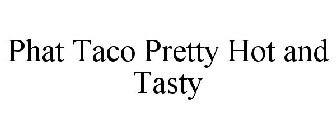 PHAT TACO PRETTY HOT AND TASTY