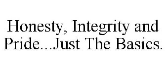 HONESTY, INTEGRITY AND PRIDE...JUST THE BASICS.