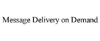 MESSAGE DELIVERY ON DEMAND