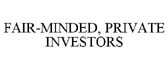 FAIR-MINDED, PRIVATE INVESTORS