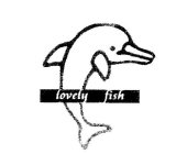 LOVELY FISH
