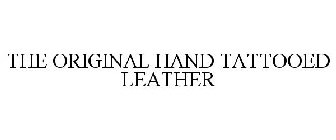 THE ORIGINAL HAND TATTOOED LEATHER