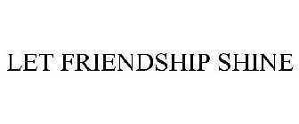 LET FRIENDSHIP SHINE