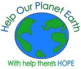 HELP OUR PLANET EARTH WITH HELP THERE'S HOPE