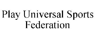 PLAY UNIVERSAL SPORTS FEDERATION