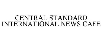 CENTRAL STANDARD INTERNATIONAL NEWS CAFE