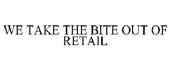 WE TAKE THE BITE OUT OF RETAIL