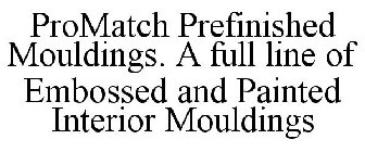 PROMATCH PREFINISHED MOULDINGS. A FULL LINE OF EMBOSSED AND PAINTED INTERIOR MOULDINGS