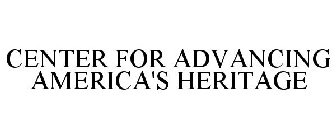 CENTER FOR ADVANCING AMERICA'S HERITAGE