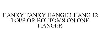 HANKY TANKY HANGER HANG 12 TOPS OR BOTTOMS ON ONE HANGER