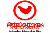 FRIEDCHICKEN CLOTHING COMPANY AN AMERICAN DELLCACY SINCE 2006
