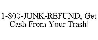 1-800-JUNK-REFUND, GET CASH FROM YOUR TRASH!