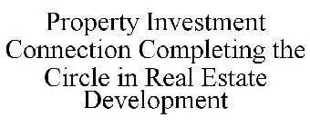 PROPERTY INVESTMENT CONNECTION COMPLETING THE CIRCLE IN REAL ESTATE DEVELOPMENT