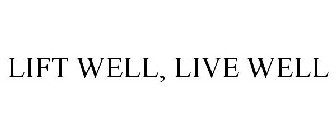 LIFT WELL, LIVE WELL