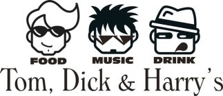 FOOD MUSIC DRINK TOM, DICK & HARRY'S