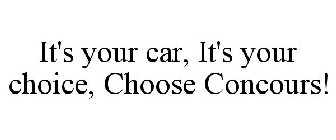 IT'S YOUR CAR, IT'S YOUR CHOICE, CHOOSE CONCOURS!