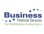 BUSINESS FINANCIAL SERVICES YOUR SMALL BUSINESS FUNDING SOURCE