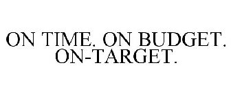 ON TIME. ON BUDGET. ON-TARGET.