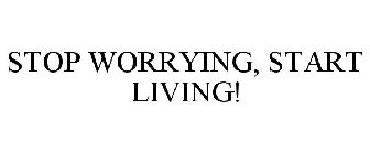STOP WORRYING, START LIVING!