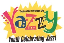 YAZZY YOUTH CELEBRATING JAZZ! THEATRE OF THE PERFORMING ARTS