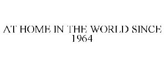 AT HOME IN THE WORLD SINCE 1964