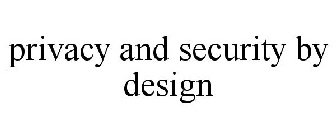 PRIVACY AND SECURITY BY DESIGN