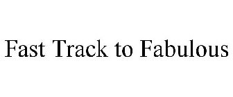 FAST TRACK TO FABULOUS